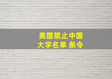 美国禁止中国大学名单 条令